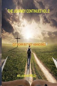 Cover image for The Journey Continues Vol 2: Cut Down But Not Abandoned