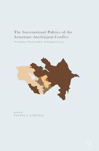 Cover image for The International Politics of the Armenian-Azerbaijani Conflict: The Original  Frozen Conflict  and European Security