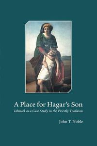 Cover image for A Place for Hagar's Son: Ishmael as a Case Study in the Priestly Tradition