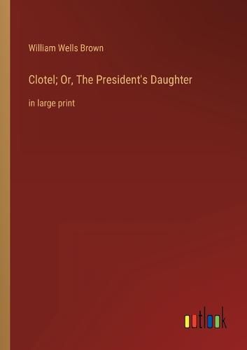 Clotel; Or, The President's Daughter