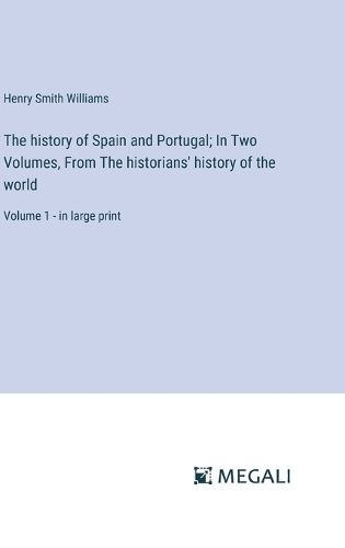 The history of Spain and Portugal; In Two Volumes, From The historians' history of the world