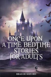 Cover image for Once Upon a Time-Bedtime Stories For Adults: Relaxing Sleep Stories For Every Day Guided Meditation. A Mindfulness Guide For Beginners To Say Stop Anxiety And Fall Asleep Fast