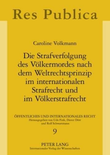 Cover image for Die Strafverfolgung Des Voelkermordes Nach Dem Weltrechtsprinzip Im Internationalen Strafrecht Und Im Voelkerstrafrecht: Untersucht Am Beispiel Der Deutschen Rechtsordnung