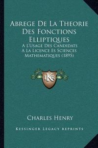 Cover image for Abrege de La Theorie Des Fonctions Elliptiques: A L'Usage Des Candidats a la Licence Es Sciences Mathematiques (1895)