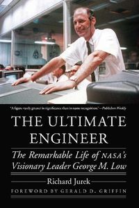 Cover image for The Ultimate Engineer: The Remarkable Life of NASA's Visionary Leader George M. Low