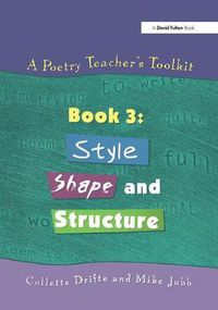 Cover image for A Poetry Teacher's Toolkit: Book 3: Style, Shape and Structure