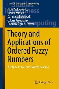 Cover image for Theory and Applications of Ordered Fuzzy Numbers: A Tribute to Professor Witold Kosinski