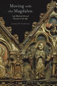 Cover image for Moving with the Magdalen: Late Medieval Art and Devotion in the Alps