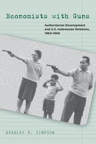 Cover image for Economists with Guns: Authoritarian Development and U.S.-Indonesian Relations, 1960-1968