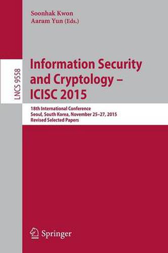 Cover image for Information Security and Cryptology - ICISC 2015: 18th International Conference, Seoul, South Korea, November 25-27, 2015, Revised Selected Papers