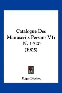 Cover image for Catalogue Des Manuscrits Persans V1: N. 1-720 (1905)