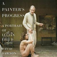 Cover image for A Painter's Progress: A Portrait of Lucian Freud