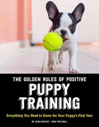 Cover image for The Golden Rules of Positive Puppy Training: Everything You Need to Know for Your Puppy's First Year