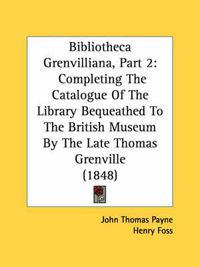 Cover image for Bibliotheca Grenvilliana, Part 2: Completing the Catalogue of the Library Bequeathed to the British Museum by the Late Thomas Grenville (1848)