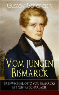 Cover image for Vom jungen Bismarck - Briefwechsel Otto von Bismarcks mit Gustav Scharlach