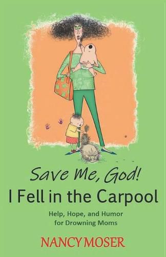 Cover image for Save Me, God! I Fell in the Carpool: Help, Hope, and Humor for Drowning Moms