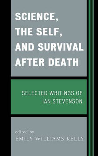 Science, the Self, and Survival after Death: Selected Writings of Ian Stevenson