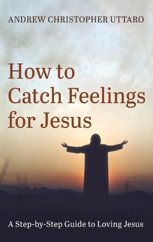 How to Catch Feelings for Jesus