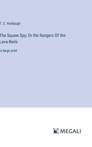 The Squaw Spy; Or the Rangers Of the Lava-Beds