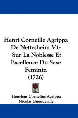 Cover image for Henri Corneille Agrippa de Nettesheim V1: Sur La Noblesse Et Excellence Du Sexe Feminin (1726)