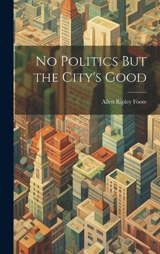 Cover image for No Politics But the City's Good