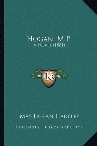 Hogan, M.P. Hogan, M.P.: A Novel (1881) a Novel (1881)