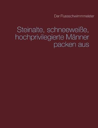 Cover image for Steinalte, schneeweisse, hochprivilegierte Manner packen aus