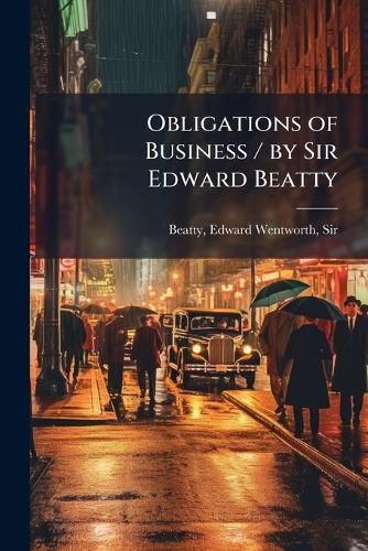 Cover image for Obligations of Business / by Sir Edward Beatty