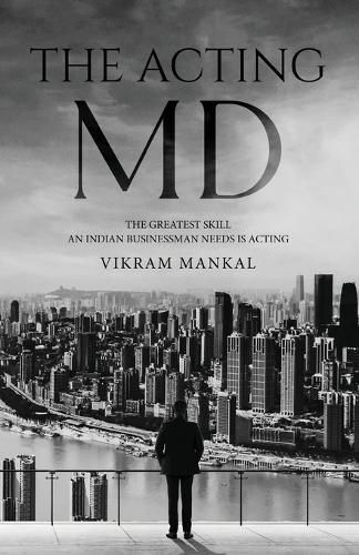 Cover image for The Acting MD - The greatest skill an Indian businessman needs is acting