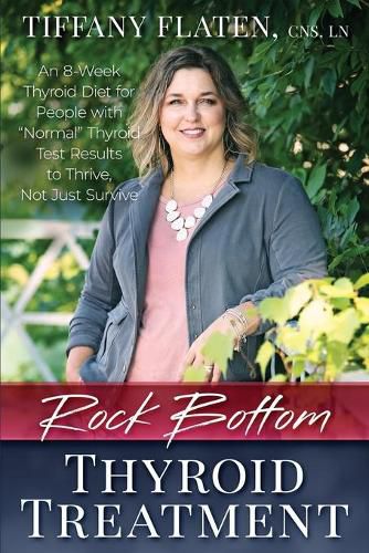 Cover image for Rock Bottom Thyroid Treatment: The 8-Week Thyroid Diet for People with Normal Thyroid Test Results to Thrive, Not Just Survive