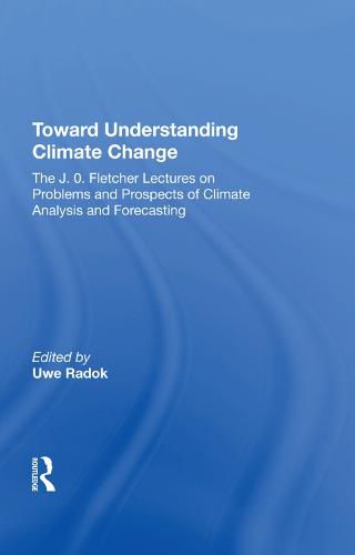 Cover image for Toward Understanding Climate Change: The J. O. Fletcher Lectures On Problems And Prospects Of Climate Analysis And Forecasting