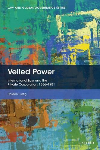 Cover image for Veiled Power: International Law and the Private Corporation 1886-1981