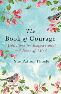 Cover image for The Book of Courage: Meditations to Empowerment and Peace of Mind