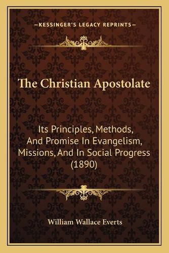 The Christian Apostolate: Its Principles, Methods, and Promise in Evangelism, Missions, and in Social Progress (1890)