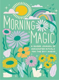 Cover image for Morning Magic: A Guided Journal of Enchanted Rituals for the Day Ahead