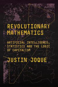 Cover image for Revolutionary Mathematics: Artificial Intelligence, Statistics and the Logic of Capitalism