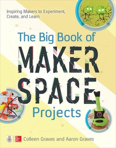 Cover image for The Big Book of Makerspace Projects: Inspiring Makers to Experiment, Create, and Learn