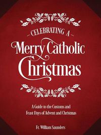 Cover image for Celebrating a Merry Catholic Christmas: A Guide to the Customs and Feast Days of Advent and Christmas