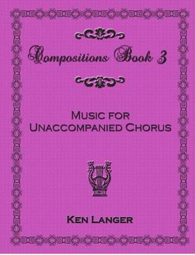 Compositions Book 3: Music for Unaccompanied Chorus