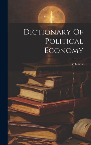 Cover image for Dictionary Of Political Economy; Volume 2