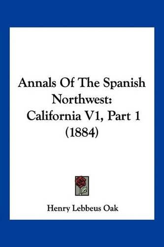 Annals of the Spanish Northwest: California V1, Part 1 (1884)