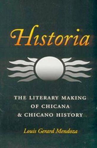 Cover image for Historia: The Literary Making of Chicana and Chicano History