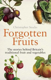 Cover image for Forgotten Fruits: The Stories Behind Britain's Traditional Fruit and Vegetables