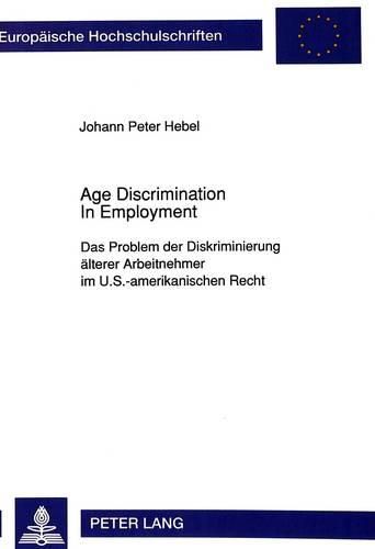 Age Discrimination in Employment: Das Problem Der Diskriminierung Aelterer Arbeitnehmer Im U.S.-Amerikanischen Recht