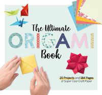 Cover image for The Ultimate Origami Book: 20 Projects and 184 Pages of Super Cool Craft Paper