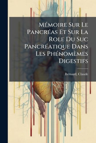 Cover image for M Moire Sur Le Pancr as Et Sur La Role Du Suc Pancr Atique Dans Les PH Nom Mes Digestifs: Particuli Rement Dans La Digestion Des Mati Res Grasses Neutres