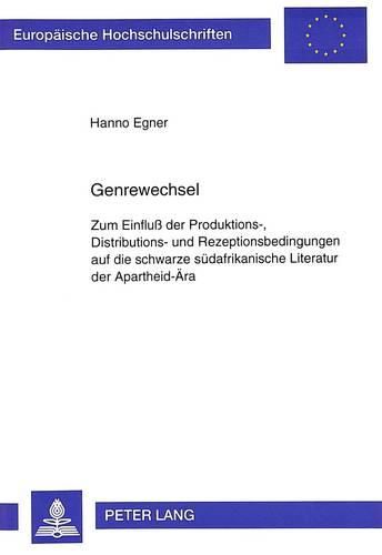 Cover image for Genrewechsel: Zum Einfluss Der Produktions-, Distributions- Und Rezeptionsbedingungen Auf Die Schwarze Suedafrikanische Literatur Der Apartheid-Aera