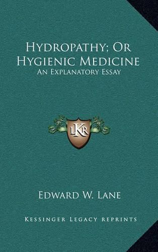 Hydropathy; Or Hygienic Medicine: An Explanatory Essay