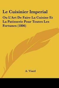 Cover image for Le Cuisinier Imperial: Ou L'Art de Faire La Cuisine Et La Patisserie Pour Toutes Les Fortunes (1806)