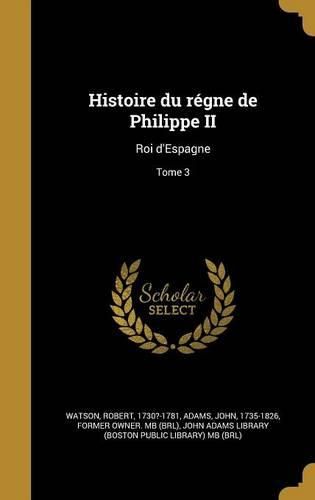 Cover image for Histoire Du Regne de Philippe II: Roi D'Espagne; Tome 3
